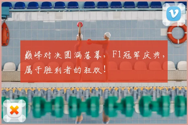 巅峰对决圆满落幕，F1冠军庆典，属于胜利者的狂欢！