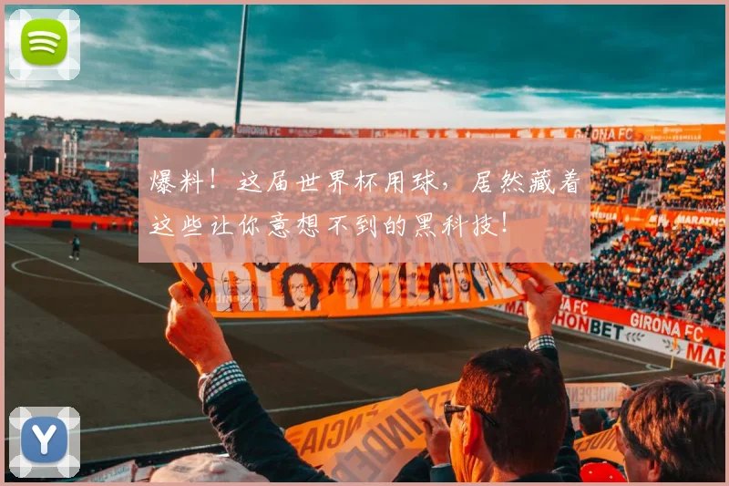 爆料!这届世界杯用球,居然藏着这些让你意想不到的黑科技!