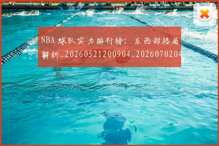 NBA 球队实力排行榜:东西部格局解析_20260521200904_20260702044811