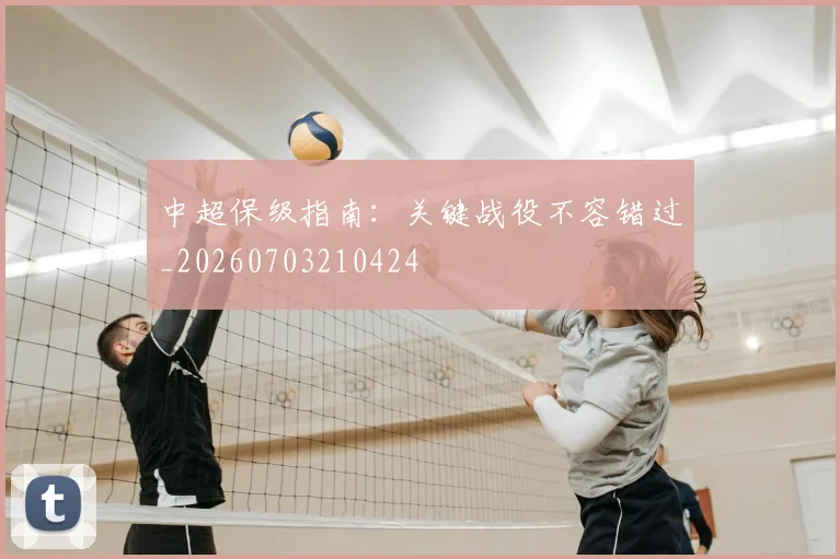中超保级指南：关键战役不容错过_20260703210424