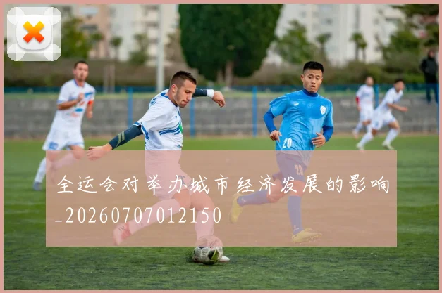 全运会对举办城市经济发展的影响_20260707012150