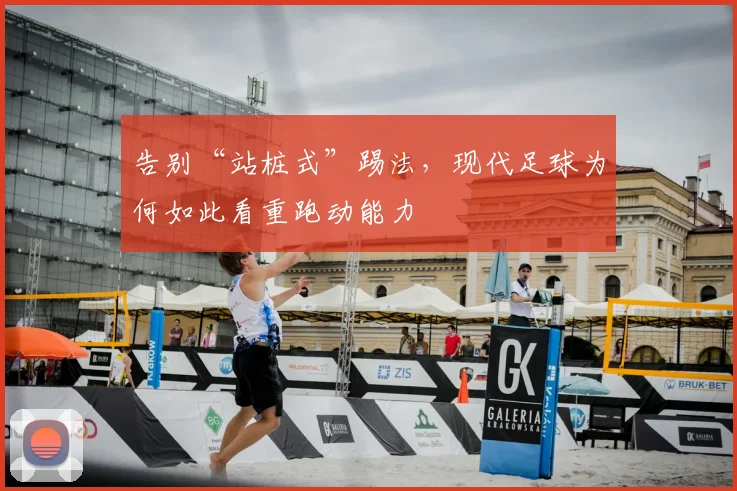 告别“站桩式”踢法，现代足球为何如此看重跑动能力
